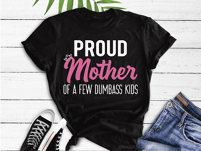 Proud Mother Of A Few Dumbass Kids Mother's Day Gift T-Shirt gift for mom mom gift mother shirt mothers day proud mother t shirt tee shirt