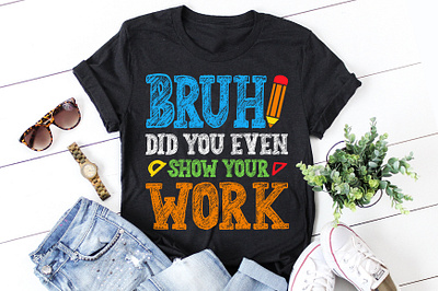 Bruh Did You Even Show Your Work Math Teacher T-Shirt Design quotes t shirt design