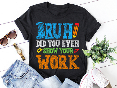 Bruh Did You Even Show Your Work Math Teacher T-Shirt Design quotes t shirt design