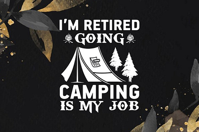 I’m Retired Going Camping is My Job-Camping T-shirt Design campfire conversation tee camping slogan t shirt design floral and whimsical forest camping shirt hiking t shirt illustration logo rise and shine vintage camping shirt