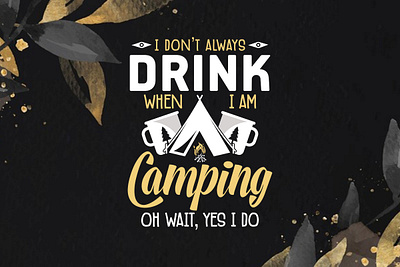 I Don’t Always Drink When I’m Camping Oh Wait, Yes I Do- camping campfire conversation tee camping slogan t shirt design floral and whimsical forest camping shirt hiking t shirt illustration rise and shine vintage camping shirt