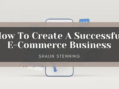 How To Create A Successful E-Commerce Business business business tips e commerce entrepreneurship shaun stenning