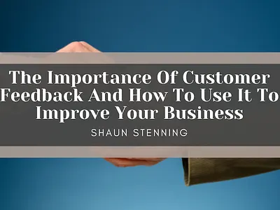 The Importance Of Customer Feedback business business tips customer feedback shaun stenning