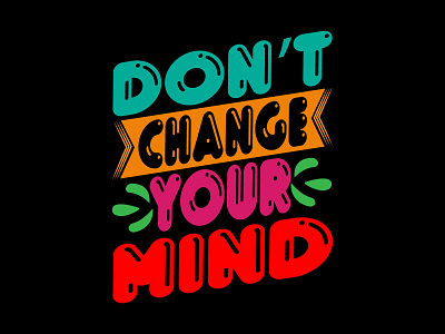 Don't Change Your Mind typography t-shirt design advise design graphic design graphics design graphics t shirt design motivational t shirt t shirt design typography typography design typography t shirt design