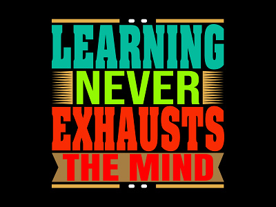 Learning Never Exhausts The Mind Typography T-shirt Design best t shirt design design graphic design graphics design graphics t shirt design learning motivational t shirt t shirt design typograhy t shirt design typography typography t shirt design