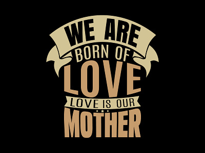 We Are Born Of Love, Love Is Our Mother Design design graphic design graphics t shirt design illustration mother day special mother love t shirt t shirt design typography typography t shirt design