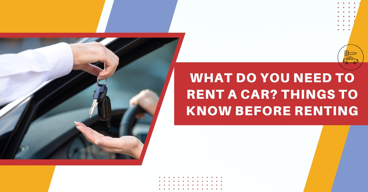 What Do You Need To Rent A Car? Things To Know Before Renting by Steven