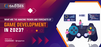 Top trends and forecasts of Game Development in 2023 android app development best video development services digital marketing services mobile app development web development