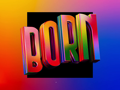 BORN - 3D Typo Animation 3d typography animation bold born colourful condensed creative design font good type gradient love poster poster design retro sexy style trending typography vibe