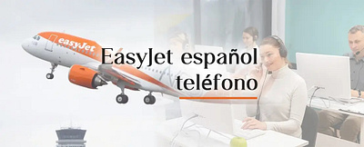 Numero de Teléfono de Easyjet en Español +1-860-200-8850 easyjet airlines easyjet en español teléfono de easyjet en español