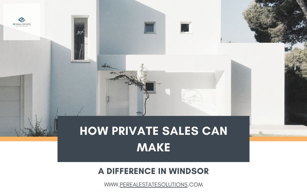 How Private Sales Can Make a Difference in Windsor by PE Real Estate