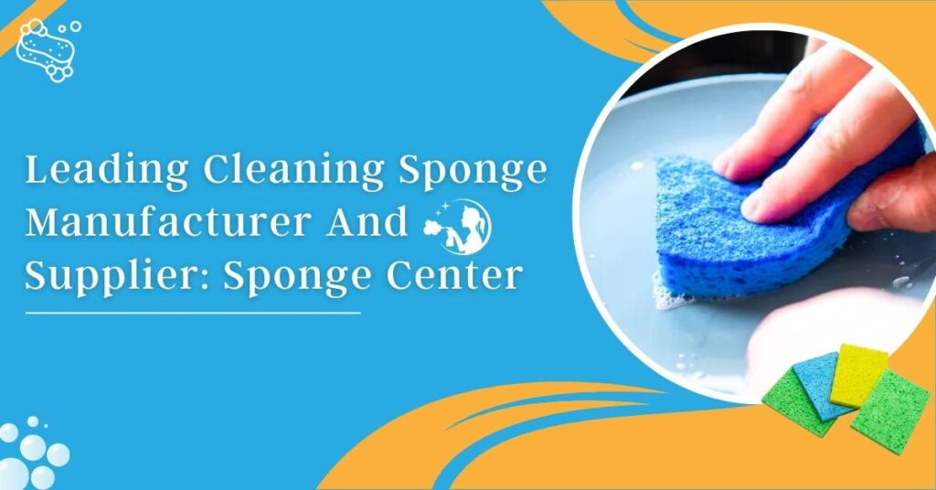 Leading Cleaning Sponge Manufacturer And Supplier Sponge Cente by