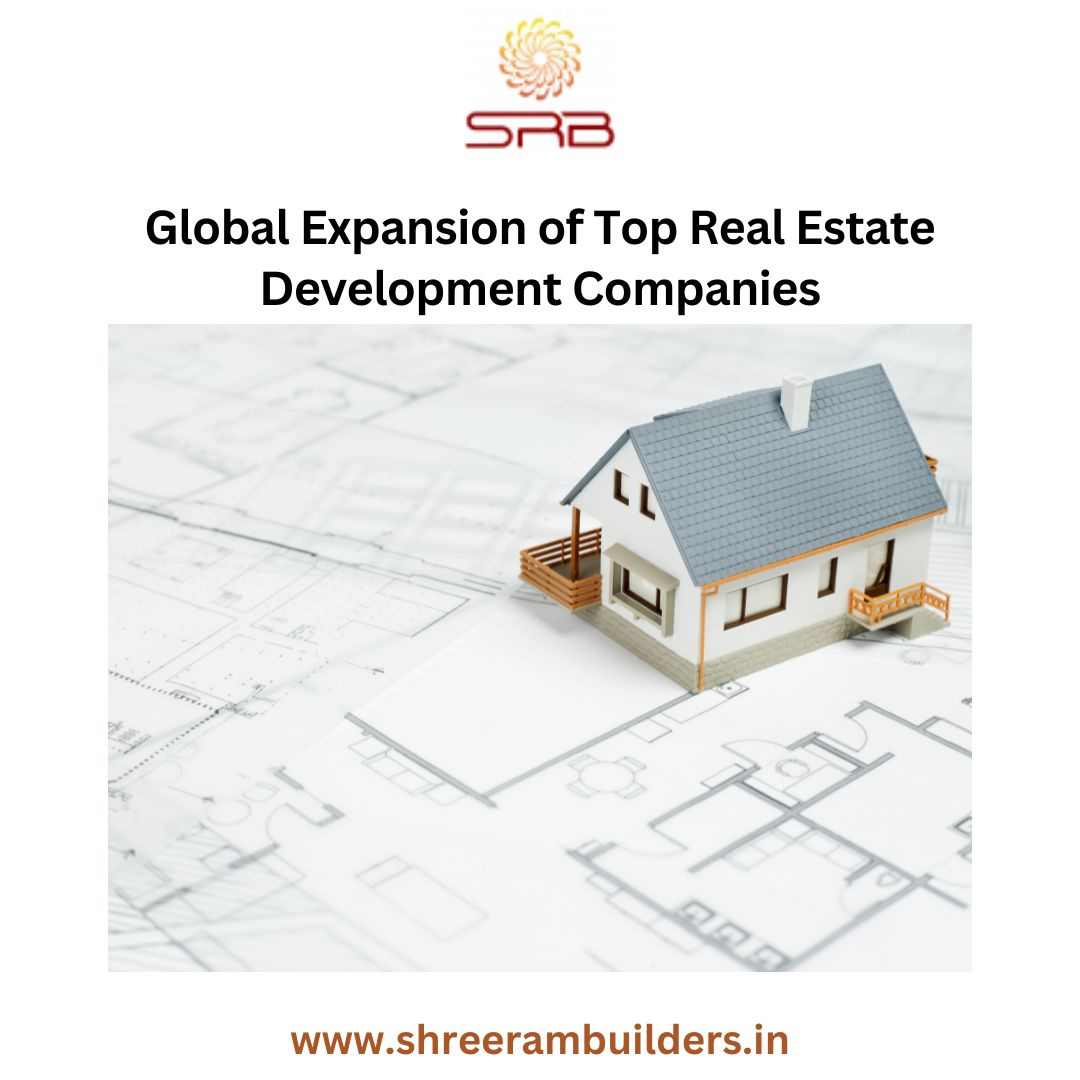 Global Expansion of Top Real Estate Development Companies by Shree Ram
