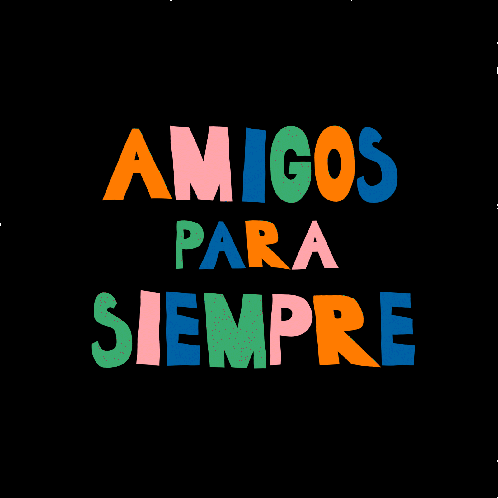 Amigos para siempre amigos animation animação blue colorful green handmade handmade letters kinetic typography message motion graphics orange pink positive phrase spanish typography