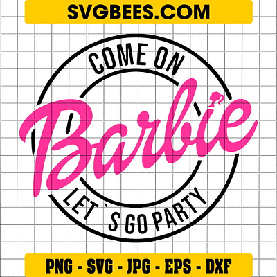 Come On Barbie Let's Go Party SVG come on barbie lets go party svg svgbees