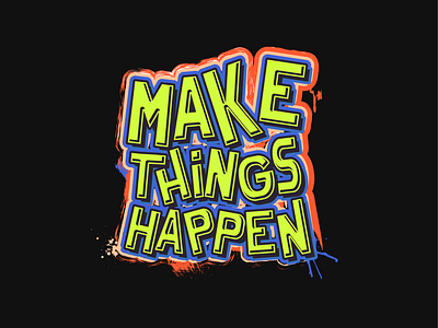 'Make Things Happen' Lettering blue design graffiti graffiti art green handlettering lettering make things happen orange shirt design sticker design street art typography vector