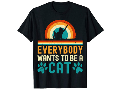 Every body wants to be a cat, Cat T-Shirt Design. bulk t shirt design custom t shirt custom t shirt design graphic design illustration merch by amazon merch t shirt design photoshop t shirt design print on demand t shirt design free t shirt design online t shirt maker typography shirt typography t shirt design vintage t shirt design