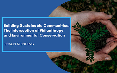 Building Sustainable Communities: Philanthropy and Environment community conservation ecology environment philanthropy shaun stenning sustainable