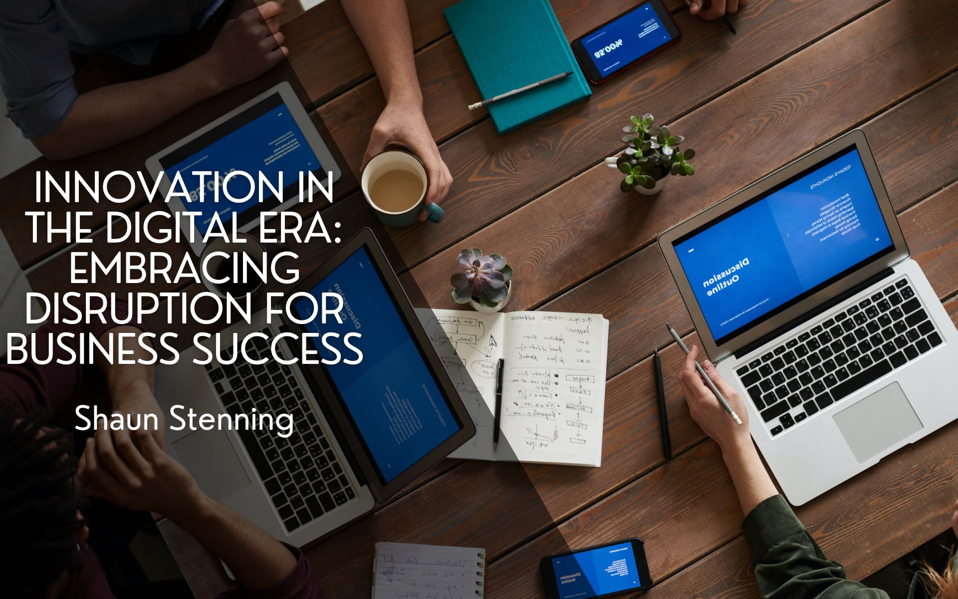 Innovation in the Digital Era: Embracing Disruption for Business business digital disruption entrepreneurship shaun stenning success technology