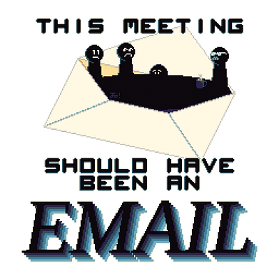 This Meeting Should Have Been An Email aseprite design email funny job meeting pixel suffering work