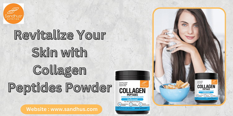 Revitalize Your Skin with Collagen Peptides Powder by Sandhus Nutrition ...