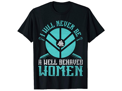 I Will Never Be A Well Behaved Women, Viking T-Shirt Design. bulk t shirt design custom shirt design custom t shirt custom t shirt design design graphic design graphic t shirt design merch by amazon merch design photoshop t shirt design t shirt design ideas trendy t shirt design typography shirt design typography t shirt typography t shirt design