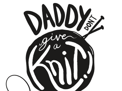 Daddy Don't Give a Knit! Commission Illustration by Julia Barry black black and white commission contemporary dad daddy design father hand lettered hand lettering illustration julia barry knit knitting minimal modern needles procreate white yarn