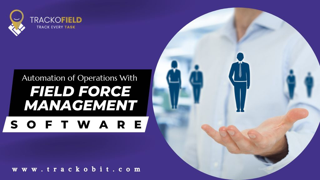 Automate Operations with Field Force Management Software by Nitesh Goel