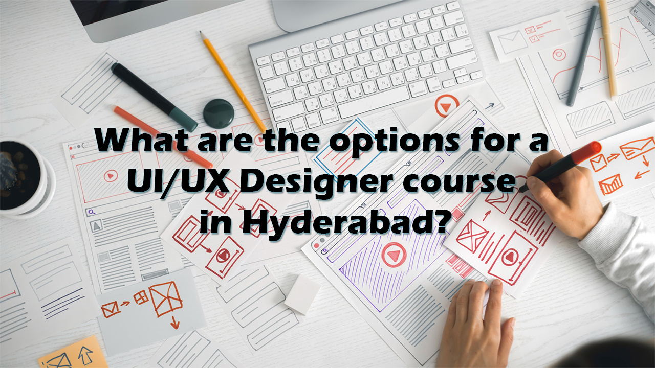 What are the options for a UI/UX Designer course in Hyderabad? by
