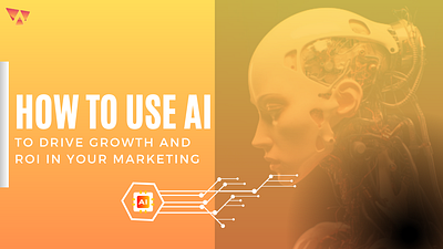 How to Use AI to Drive Growth and ROI in Your Marketing? data driven marketing marketing automation marketing strategy personalized marketing predictive analytics predictive marketing targeted advertising the future of ai marketing