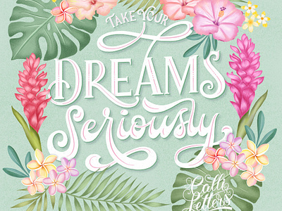 Take Your Dreams Seriously. Hand Lettering and Tropical Florals. botanical florals hand drawn hand lettering illustration lettering layout pattern quote viennese illustrator