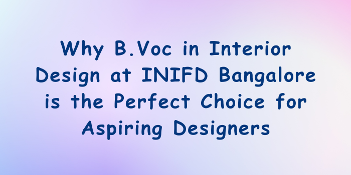 Why B.Voc In Interior Design At INIFD Bangalore By Keerthana Gopalaraja ...