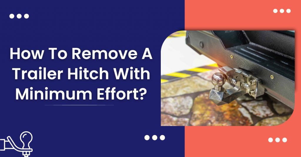 How To Remove A Trailer Hitch With Minimum Effort? by Bills Mobile