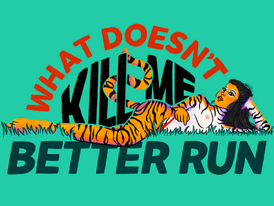 What Doesn't Kill Me color drawing hand drawn hand drawn type illustration saying self portrait slogan tiger tiger drawing type typography what doesnt kill me better run woman