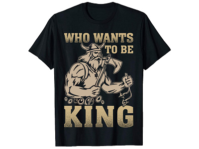Who Wants To Be King, Viking T-Shirt Design. bulk t shirt design custom shirt design custom t shirt custom t shirt design custom t shirt design ideas graphic design graphic t shirt design merch design photoshop t shirt design t shirt design ideas trendy t shirt trendy t shirt design trendy t shirt design ideas typography shirt design typography t shirt typography t shirt design