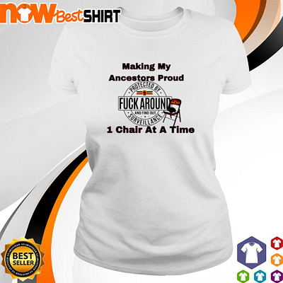 Making my ancestors proud 1 chair at a time shirt