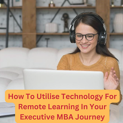 How To Utilise Technology For Remote Learning In Your Executive education emba emba program executive mba higher education higher studies university