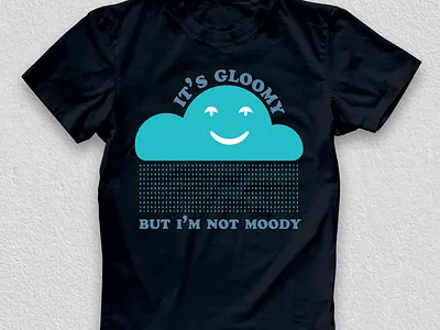 It's Gloomy But I'm Not Moody gloomy graphic design moody rain smile storm t shirt