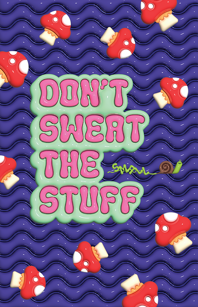 Don't Sweat The Small Stuff 3d art dont sweat it illustration message mushroom mushrooms positive positive attitude poster snail stay strong type typography