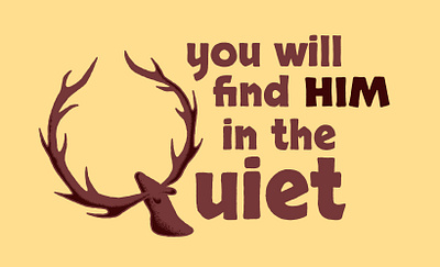 you will find HIM in the Quiet deer elk god gospel jesus quiet