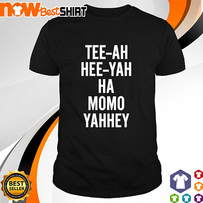 Tee-ah hee-yah ha momo yahhey shirt
